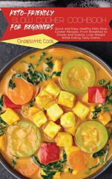 Hardcover Keto-Friendly Slow Cooker Cookbook for Beginners: Quick and Easy, Healthy Keto Slow Cooker Recipes, From Breakfast to Dinner and Snacks, Lose Weight W Book