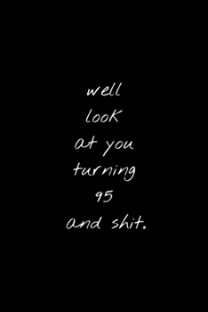 Well Look At You Turning 95 And Shit: Funny Birthday Sarcastic Gag Gift