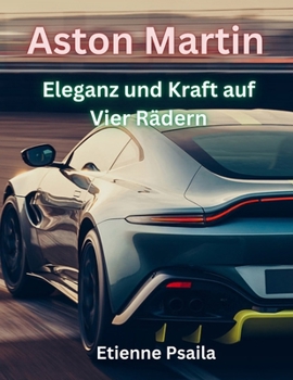 Aston Martin: Eleganz und Kraft auf vier Rädern (Bücher über Autos und Motorräder.) (German Edition)