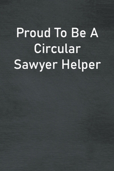 Paperback Proud To Be A Circular Sawyer Helper: Lined Notebook For Men, Women And Co Workers Book