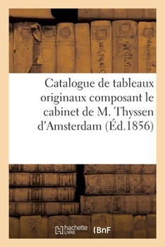 Paperback Catalogue de Tableaux Originaux Composant Le Cabinet de M. Thyssen d'Amsterdam [French] Book