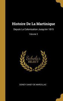 Hardcover Histoire De La Martinique: Depuis La Colonisation Jusqu'en 1815; Volume 3 [French] Book