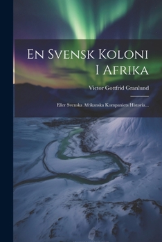 Paperback En Svensk Koloni I Afrika: Eller Svenska Afrikanska Kompaniets Historia... [Swedish] Book