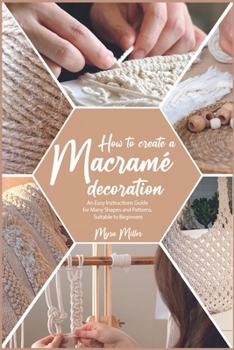 Paperback How to Make a Macramé Decoration: An Easy Instructions Guide for Many Shapes and Patterns, Suitable to Beginners Book
