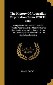 Hardcover The History Of Australian Exploration From 1788 To 1888: Compiled From State Documents, Private Papers And The Most Authentic Sources Of Information. Book