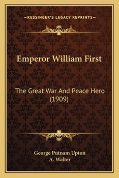 Paperback Emperor William First: The Great War And Peace Hero (1909) Book