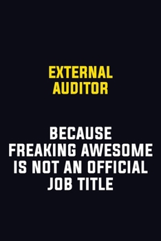 External Auditor Because Freaking Awesome Is Not An Official Job Title: Motivational Career Pride Quote 6x9 Blank Lined Job Inspirational Notebook Journal