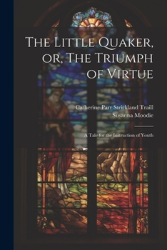 Paperback The Little Quaker, or, The Triumph of Virtue: A Tale for the Instruction of Youth Book