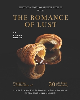 Paperback Enjoy Comforting Brunch Recipes with The Romance of Lust: Featuring A Collection Of 30 All-Time Favourite, Simple, And Exceptional Meals to Make Every Book