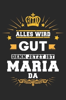 Alles wird gut denn jetzt ist Maria da: Notizbuch liniert 120 Seiten für Notizen Zeichnungen Formeln Organizer Tagebuch für die Freundin Mutter Tochter (German Edition)