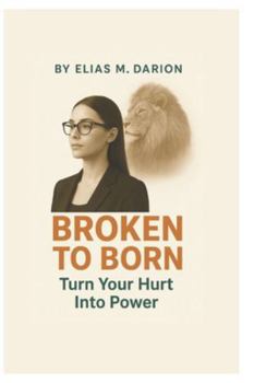 BROKEN TO BORN: Rise After the Hurt Motivation Psychology for Healing and Moving On