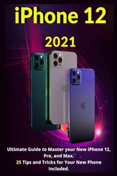 Paperback iPhone 12: 2021Ultimate Guide to Master your New iPhone 12, Pro, and Max. 25 Tips and Tricks for Your New Phone Included. Book