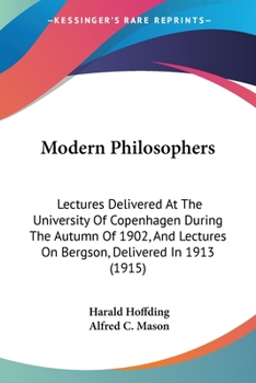 Paperback Modern Philosophers: Lectures Delivered At The University Of Copenhagen During The Autumn Of 1902, And Lectures On Bergson, Delivered In 1913 (1915) Book