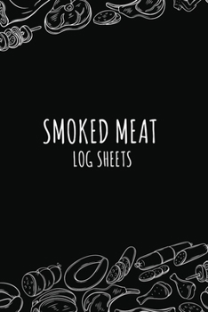 Smoked Meat Log Sheets: The Must-Have Meat Smoking Accessories For Pitmasters Smokers; Pitmaster Barbecue Notebook; Meat Smoking Essentials Book; Meat Smoking Notebook Gift; Blank Pitmaster Cookbook; 