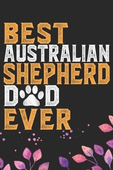 Paperback Best Australian Shepherd Dad Ever: Cool Australian Shepherd Dog Journal Notebook - Australian Shepherd Puppy Lover Gifts - Funny Australian Shepherd D Book