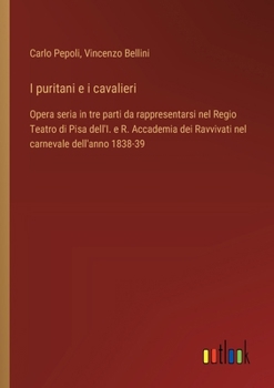 Paperback I puritani e i cavalieri: Opera seria in tre parti da rappresentarsi nel Regio Teatro di Pisa dell'I. e R. Accademia dei Ravvivati nel carnevale [Italian] Book