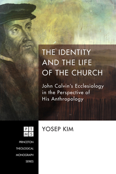 Paperback The Identity and the Life of the Church: John Calvin's Ecclesiology in the Perspective of His Anthropology Book