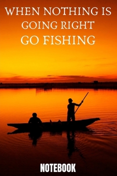 WHEN NOTHING IS GOING RIGHT GO FISHING 2020 6x9 in _100 pages_bleed For Women/Men/Boss/Coworkers/Colleagues/Students/Friends/Office Gag Gift Paperback