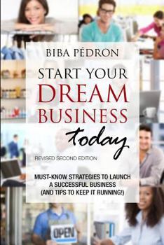 Paperback Start Your Dream Business Today! Must-Know Strategies to Launch a Successful Business (And Tips To Keep It Running!): Revised Second Edition Book