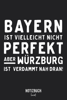 Notizbuch Liniert: Bayern nicht perfekt aber Würzburg ist nah dran! • Notizheft liniert | 120 Seiten (DIN A5 / 15x22cm) Soft Cover | Lustiges und ... Vokabelheft, Schreibhe (German Edition)