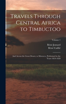 Hardcover Travels Through Central Africa to Timbuctoo: And Across the Great Desert, to Morocco, Performed in the Years 1824-1828; Volume 1 Book