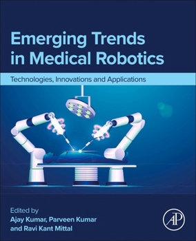 Emerging Trends in Medical Robotics: Technologies, Innovations and Applications (Medical Robots and Devices: New Developments and Advances)