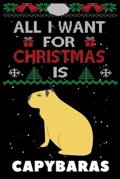 All I Want For Christmas Is Capybaras: Capybaras lovers Appreciation gifts for Xmas, Funny Capybaras Christmas Notebook / Thanksgiving & Christmas Gift