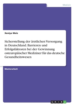 Paperback Sicherstellung der ärztlichen Versorgung in Deutschland. Barrieren und Erfolgsfaktoren bei der Gewinnung osteuropäischer Mediziner für das deutsche Ge [German] Book