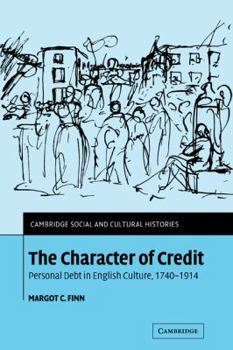 The Character of Credit: Personal Debt in English Culture, 1740-1914 (Cambridge Social and Cultural Histories) - Book #1 of the Cambridge Social and Cultural Histories