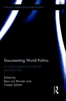 Documenting World Politics: A Critical Companion to IR and Non-Fiction Film (Popular Culture and World Politics)