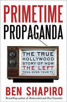 Hardcover Primetime Propaganda: The True Hollywood Story of How the Left Took Over Your TV Book