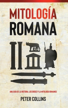 Hardcover Mitología Romana: Una guía de la historia, los dioses y la mitología romanos [Spanish] Book
