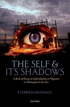 Hardcover Self and Its Shadows: A Book of Essays on Individuality as Negation in Philosophy and the Arts Book