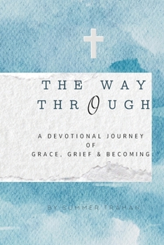 The Way Through: A Devotional Journey of Grace, Grief & Becoming