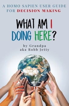 Paperback What Am I Doing Here?: A Homosapien User Guide For Decision Making Book