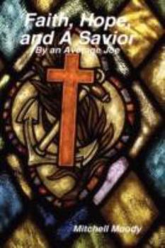 Hardcover Faith, Hope, and A Savior: By an Average Joe Book