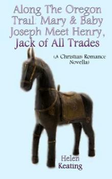 Paperback Along The Oregon Trail: Mary And Baby Joseph Meet Henry, Jack Of All Trades: A Christian Romance Novella Book