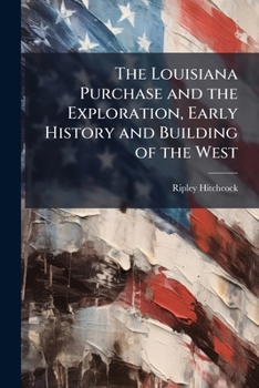 Paperback The Louisiana Purchase and the Exploration, Early History and Building of the West Book