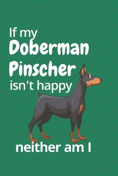 If my Doberman Pinscher isn't happy neither am I: For Doberman Pinscher Dog Fans