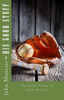 Paperback His Good Stuff: Baseball Poems by John Manesis Book