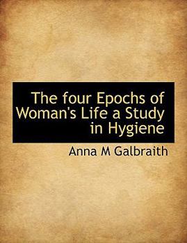 Paperback The Four Epochs of Woman's Life a Study in Hygiene Book