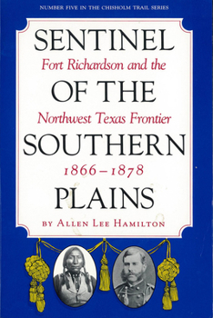 Sentinel of the Southern Plains: Fort Richardson and the Northwest Texas Frontier, 1866-1878 (Chisholm Trail, No 5) - Book  of the Chisholm Trail Series