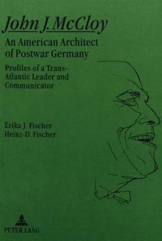 Hardcover John J. McCloy: An American Architect of Postwar Germany- Profiles of a Trans-Atlantic Leader and Communicator Book