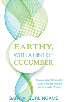 Paperback Earthy, With a Hint of Cucumber: An Environmental Scientist's Journey Into the Sensory World of Water Book