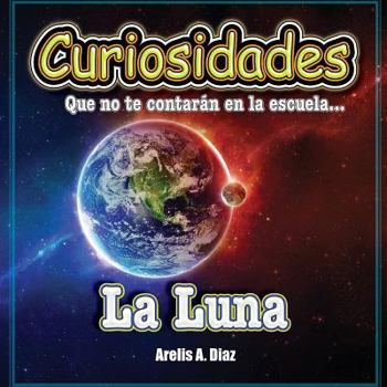 Paperback La Luna: Curiosidades que no te contarán en la escuela... (Curiosidades que no te contarán en la escuela: Libros de ciencia para niños) (Spanish Edition) [Spanish] Book