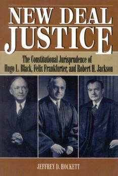 Paperback New Deal Justice: The Constitutional Jurisprudence of Hugo L. Black, Felix Frankfurter, and Robert H. Jackson Book