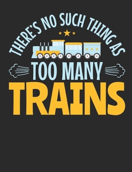 There's No Such Thing As Too Many Trains: Train Notebook for Model Railroad Hobbyist, Blank Paperback Book to write in, 150 pages, college ruled