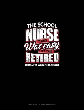 Paperback The School Nurse Thing Was Easy It's This Retired Thing I'm Worried About: Monthly Bill Planner & Organizer Book