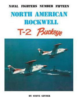 Naval Fighters Number Fifteen: North American Rockwell T-2 Buckeye - Book #15 of the Naval Fighters
