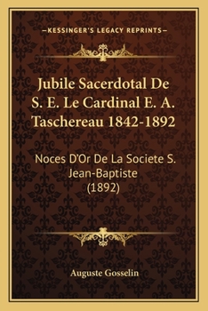 Paperback Jubile Sacerdotal De S. E. Le Cardinal E. A. Taschereau 1842-1892: Noces D'Or De La Societe S. Jean-Baptiste (1892) [French] Book